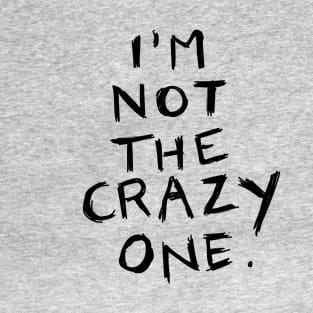 I'm not the crazy one T-Shirt